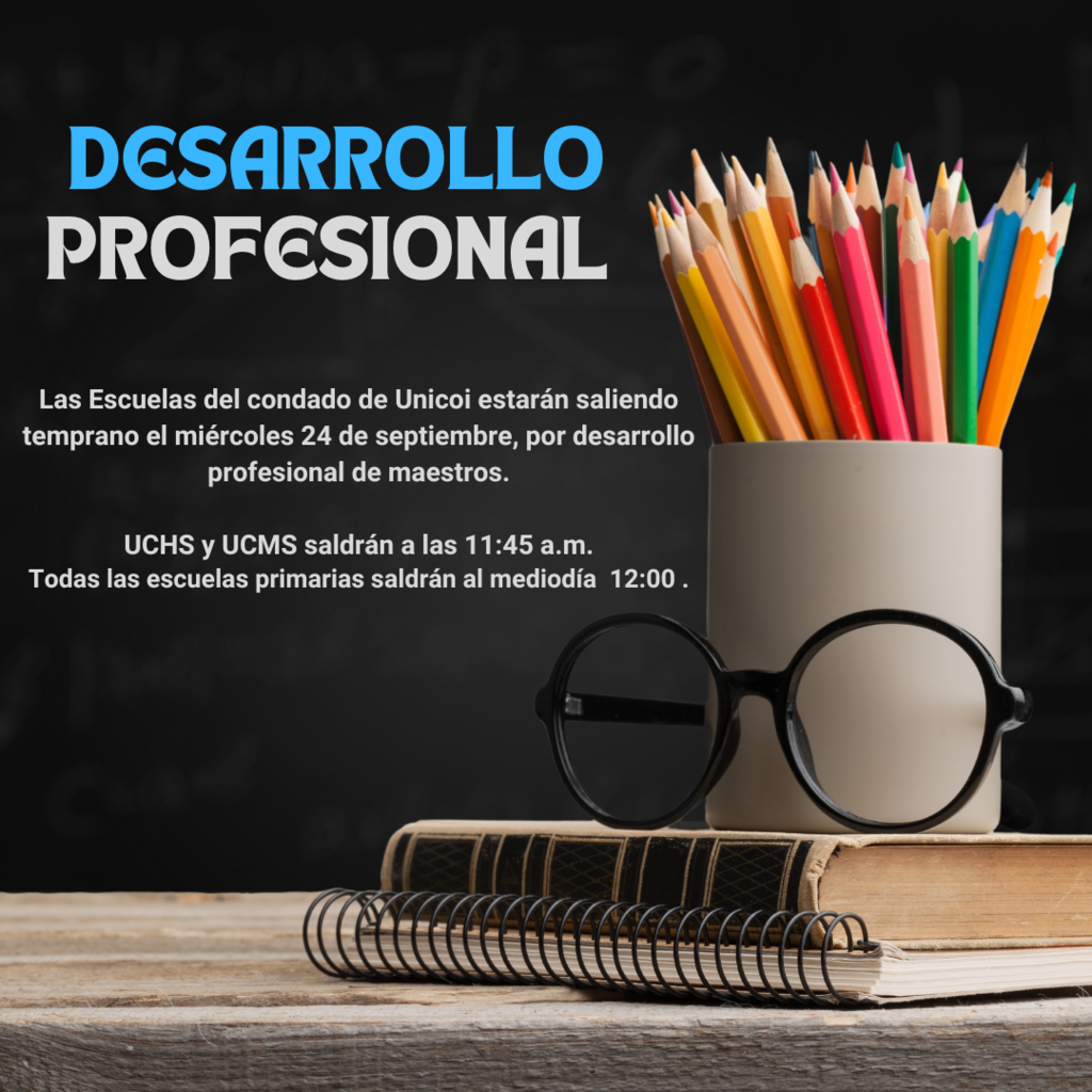 Desarrollo Profesional Las Escuelas del condado de Unicoi estarán saliendo temprano el miércoles 24 de septiembre, por desarrollo profesional de maestros.  UCHS y UCMS saldrán a las 11:45 a.m. Todas las escuelas primarias saldrán al mediodía  12:00 .