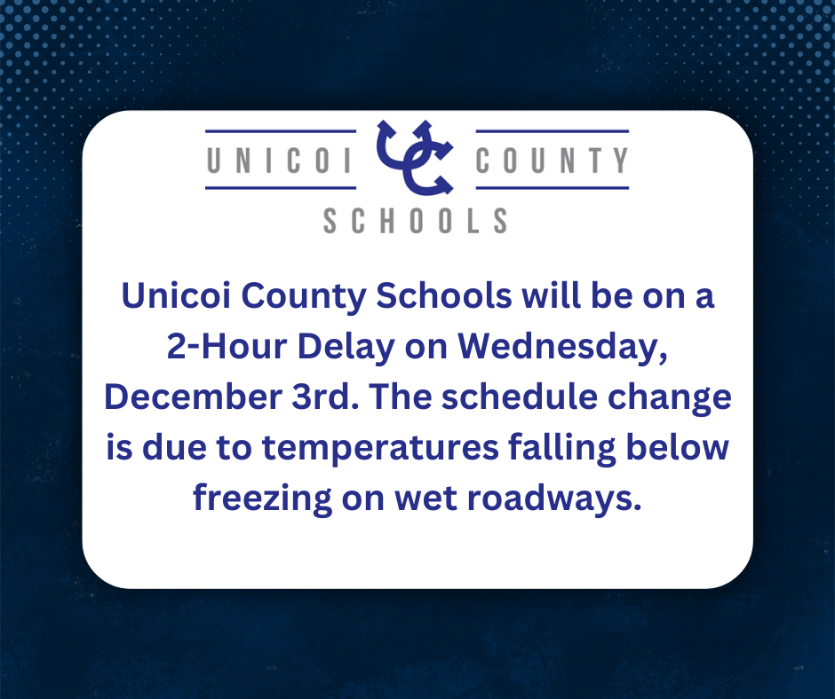 Unicoi County Schools will be on a 2-Hour Delay on Wednesday, December 3rd. The schedule change is due to temperatures falling below freezing on wet roadways.
