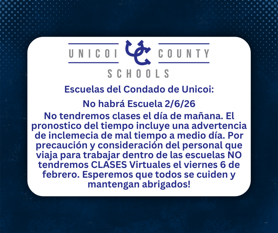 Escuelas del Condado de Unicoi: No habrá Escuela 2/6/26 No tendremos clases el día de mañana. El pronostico del tiempo incluye una advertencia de inclemecia de mal tiempo a medio día. Por precaución y consideración del personal que viaja para trabajar dentro de las escuelas NO tendremos CLASES Virtuales el viernes 6 de febrero. Esperemos que todos se cuiden y mantengan abrigados!