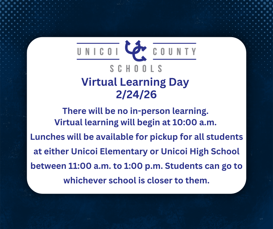 Virtual Learning Day  2/24/26  There will be no in-person learning.  Virtual learning will begin at 10:00 a.m.  Lunches will be available for pickup for all students at either Unicoi Elementary or Unicoi High School between 11:00 a.m. to 1:00 p.m. Students can go to whichever school is closer to them.