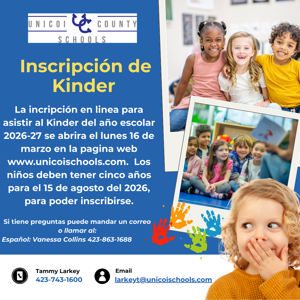 Inscripción de Kinder La incripción en linea para asistir al Kinder del año escolar 2026-27 se abrira el lunes 16 de marzo en la pagina web www.unicoischools.com.  Los niños deben tener cinco años para el 15 de agosto del 2026, para poder inscribirse. Si tiene preguntas puede mandar un correo o llamar al: Español: Vanessa Collins 423-863-1688