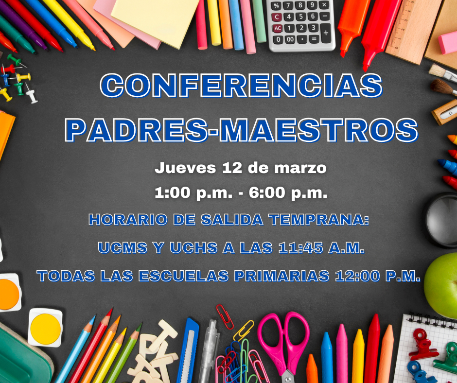 Conferencias PAdres-maestro Jueves 12 de marzo 1:00 p.m. - 6:00 p.m.Horario de salida temprana:  UCMS y UCHS a las 11:45 a.m. todas las escuelas primarias 12:00 p.m.