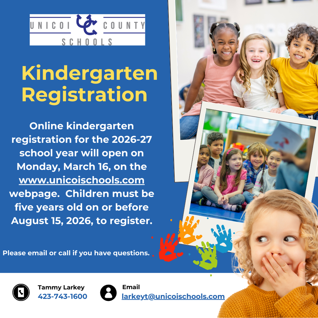 Kindergarten Registration  Online kindergarten registration for the 2026-27 school year will open on Monday, March 16, on the www.unicoischools.com webpage.  Children must be five years old on or before August 15, 2026, to register.  Please email or call if you have questions. Tammy Larkey 423-743-1600 larkeyt@unicoischools.com