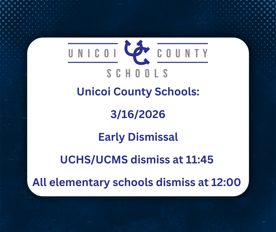 Unicoi County Schools: 3/16/2026 Early Dismissal UCHS/UCMS dismiss at 11:45  All elementary schools dismiss at 12:00