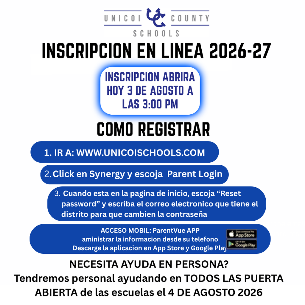 inscripcion en linea 2026-27 INSCRIPCION abrira hoy 3 de agosto a las 3:00 pm 1. ir a: www.unicoischools.com 2. Click en Synergy y escoja Parent Login 3. Cuando esta en la pagina de inicio, escoja “Reset password” y escriba el correo electronico que tiene el distrito para que cambien la contraseña ACCESO MOBIL: ParentVue APP aministrar la informacion desde su telefono Descarge la aplicacion en App Store y Google Play NECESITA AYUDA EN PERSONA? Tendremos personal ayudando en TODOS LAS PUERTA ABIERTA de las escuelas el 4 DE AGOSTO 2026