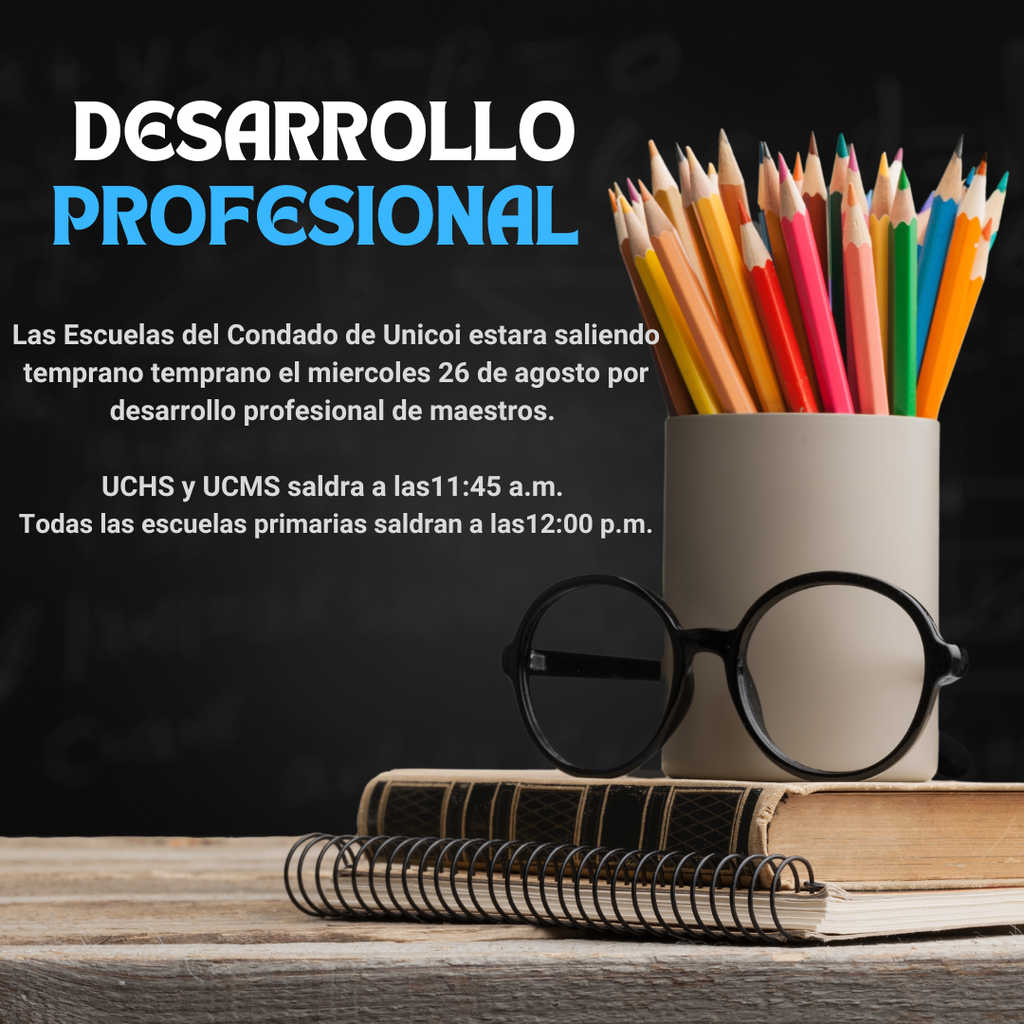 Desarrollo Profesional Las Escuelas del Condado de Unicoi estara saliendo temprano temprano el miercoles 26 de agosto por desarrollo profesional de maestros.   UCHS y UCMS saldra a las11:45 a.m. Todas las escuelas primarias saldran a las12:00 p.m.