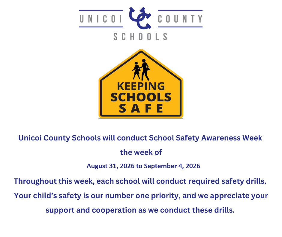 Unicoi County Schools will conduct School Safety Awareness Week the week of August 31, 2026 – September 4, 2026. Throughout this week, each school will conduct required safety drills. Your child’s safety is our number one priority, and we appreciate your support and cooperation as we conduct these drills.