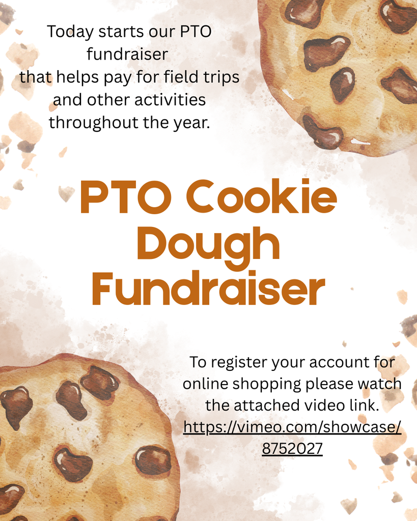 Today starts our PTO cookie dough fundraiser  that helps pay for field trips and other activities throughout the year. Students can earn prizes for selling products. Please see the video link to register your online store. All information is included in the packet that is being sent home.  https://vimeo.com/showcase/8752027