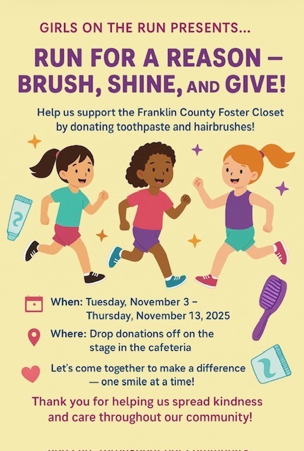 Girls on the Run  presents Run for a Reason - Brush, Shine and Give. The girls will be collecting toothpaste and hairbrushes for the Franklin County Foster Closet from now until November 13, 2025.
