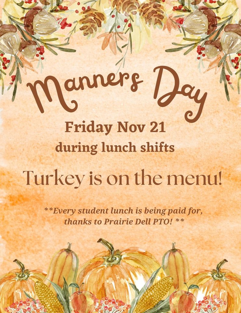Manners Day is November 21st. We are having a fancy turkey dinner for lunch. We will be practicing our table manners and enjoying the decorations. All student lunches are paid for by the PTO.