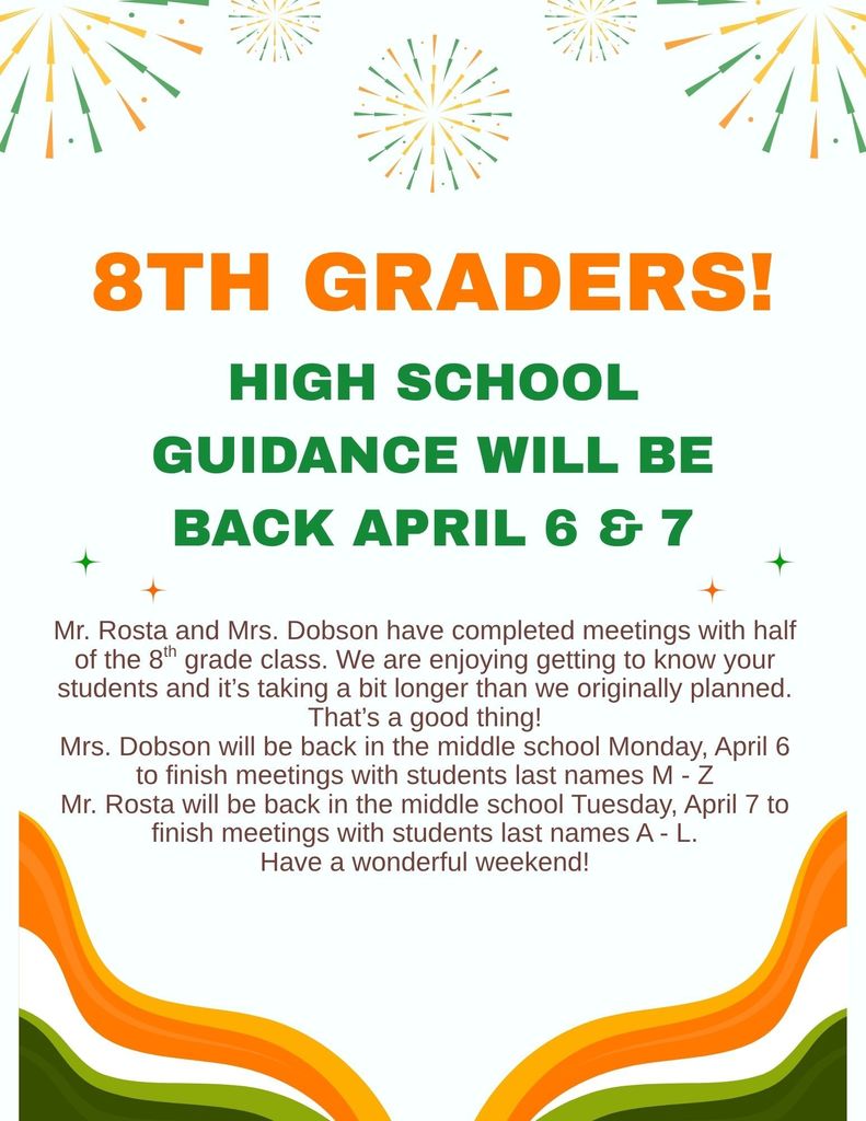 Mr. Rosta and Mrs. Dobson have completed meetings with half  of the 8th grade class. We are enjoying getting to know your students and it’s taking a bit longer than we originally planned. That’s a good thing! Mrs. Dobson will be back in the middle school Monday, April 6 to finish meetings with students last names M - Z Mr. Rosta will be back in the middle school Tuesday, April 7 to finish meetings with students last names A - L. Have a wonderful weekend!