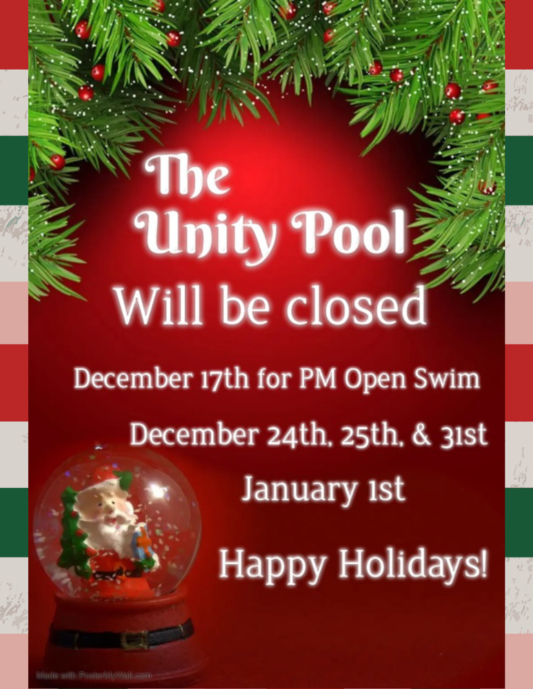 Flyer stating The Unity Pool with be closed December 17th for PM open swim, December 24th, 25th, & 31st , January 1st. Happy Holidays!