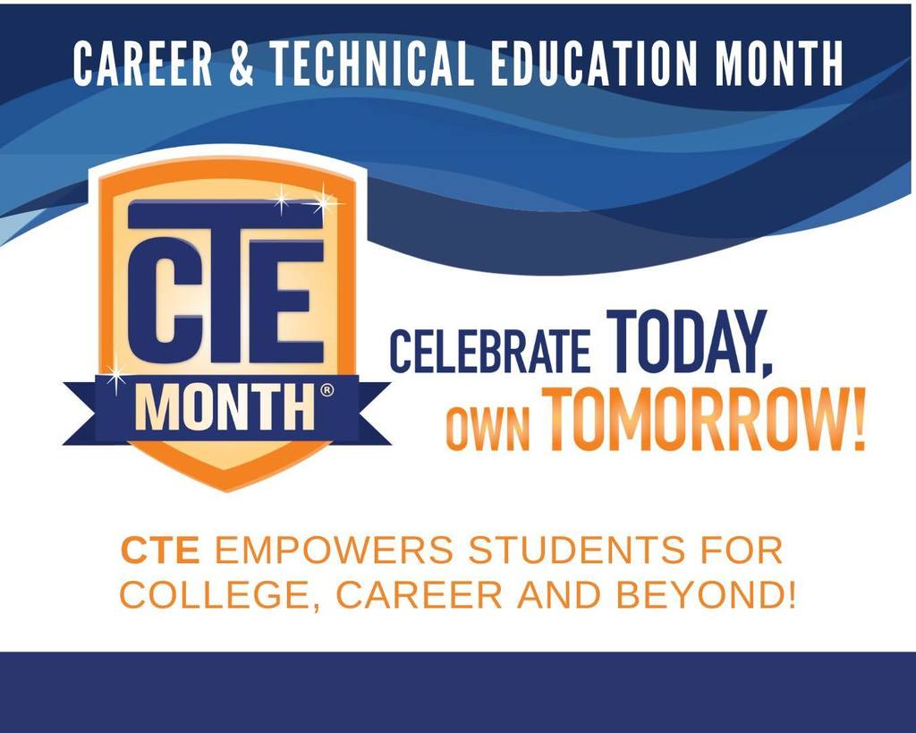 Flyer: Career & Technical Education Month, Celebrate Today, Own Tomorrow! CTE Empowers student for colleg, career and beyond 