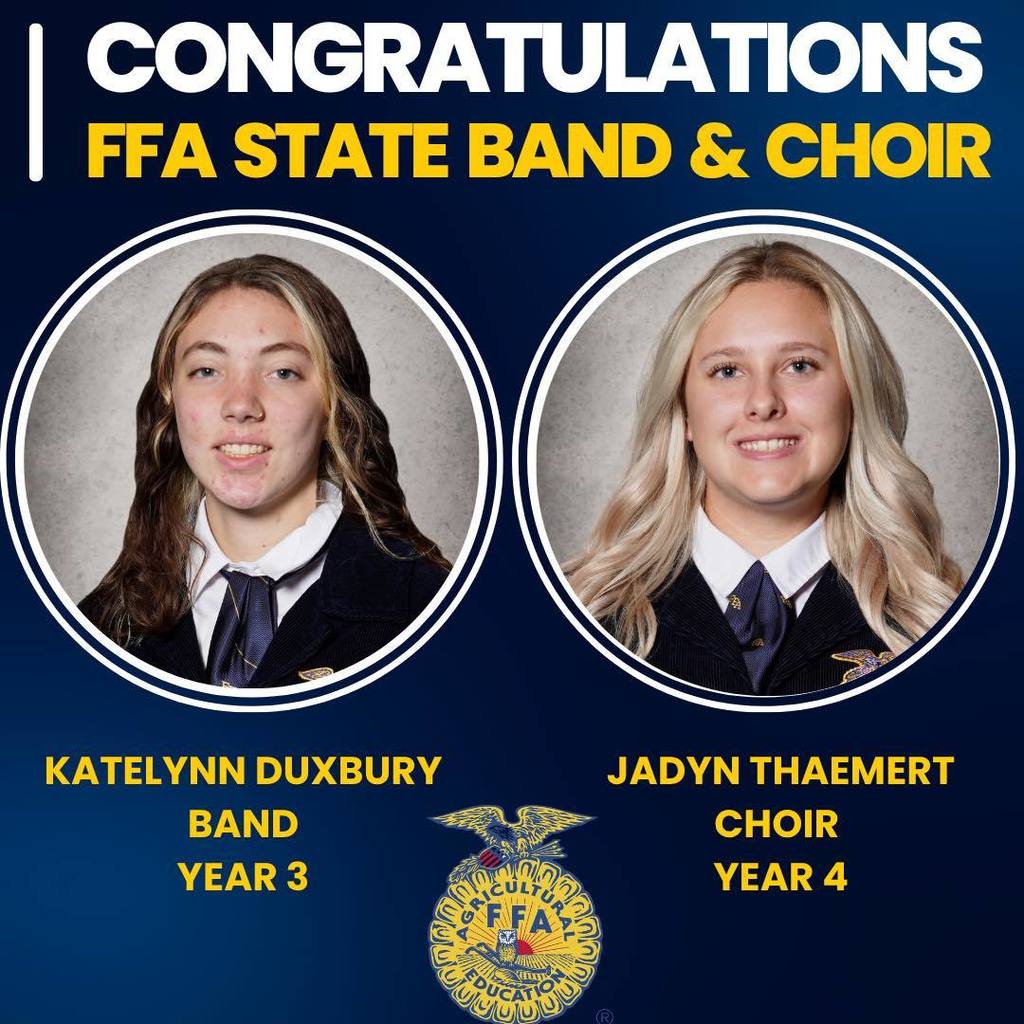 Congratulations FFA State Band & Choir: Portraits of Katelynn Duxbury (Band Year 3) and Jadyn Thaemert (Choir Year 4) with the FFA emblem.