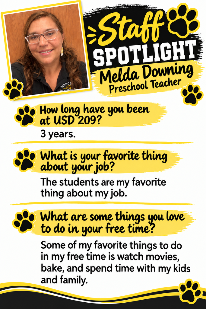 Staff SPOTLIGHT Melda Downing Preschool Teacher How long have you been at USD 209? 3 years. What is your favorite thing about your job? The students are my favorite thing about my job. What are some things you love to do in your free time? Some of my favorite things to do in my free time is watch movies, bake, and spend time with my kids and family.
