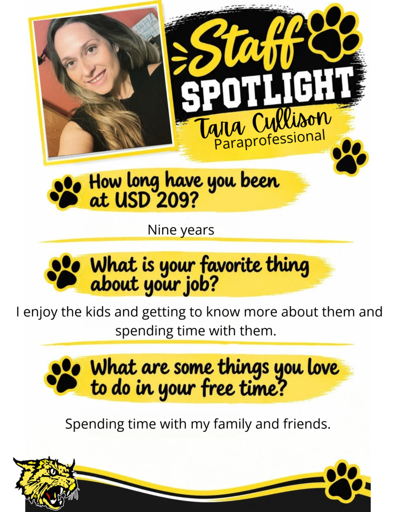 Tara Cullison, Paraprofessional. Nine years with USD 209. She enjoys the kids and getting to know more about them and spend time with the. She loves to spend time with family and friends. 