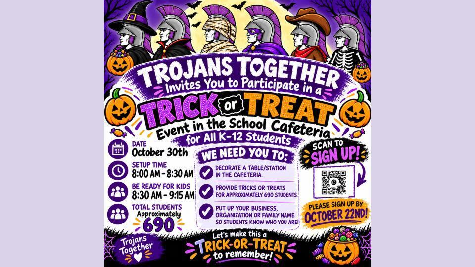 Trojans Together Trick-or-Treat! We’re looking for families, businesses, and organizations to host a trick-or-treat station for our K–12 Trojans on October 30th! Join the fun and help make it spooktacular! Sign up using the link below or QR code on the flyer!