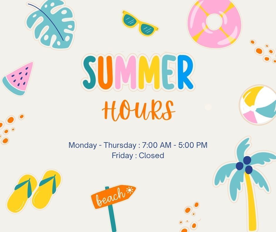 Summer Hours Monday-Thursday 7 AM - 5 PM, Friday Closed