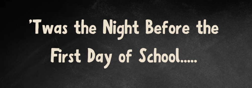 'Twas the Night Before the First Day of School.....