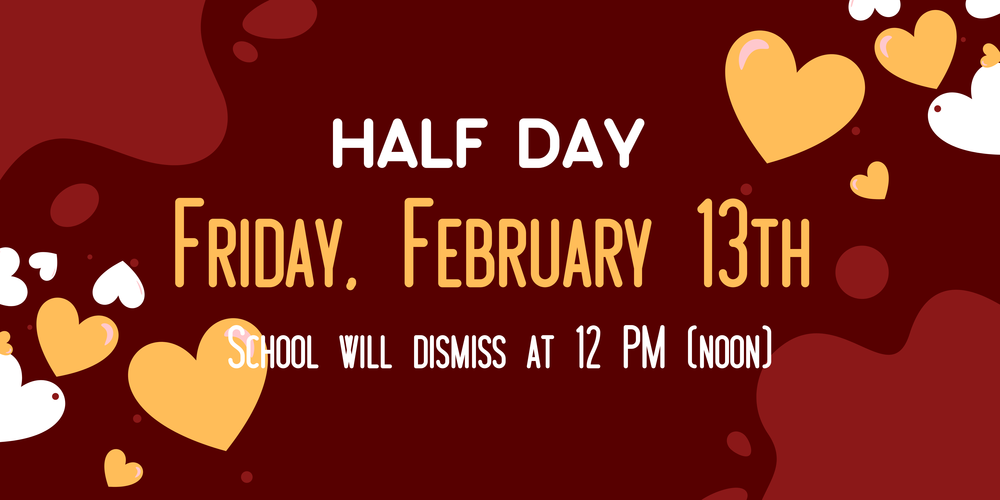 Half Day, Noon (12 PM) Dismissal - Friday, February 13thth