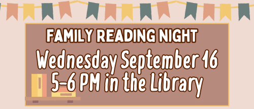 Family Reading Night! Wednesday September 16 5-6 in the library