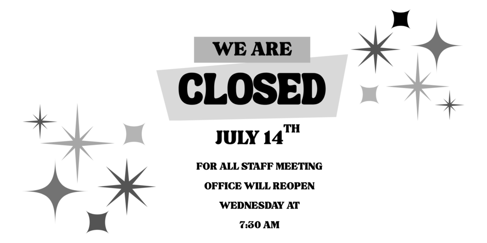 July 14th office closed for Staff meeting.