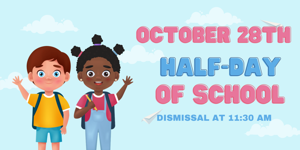 Wednesday, October 28th is a half-day of school dismissal is at 11:30 am.