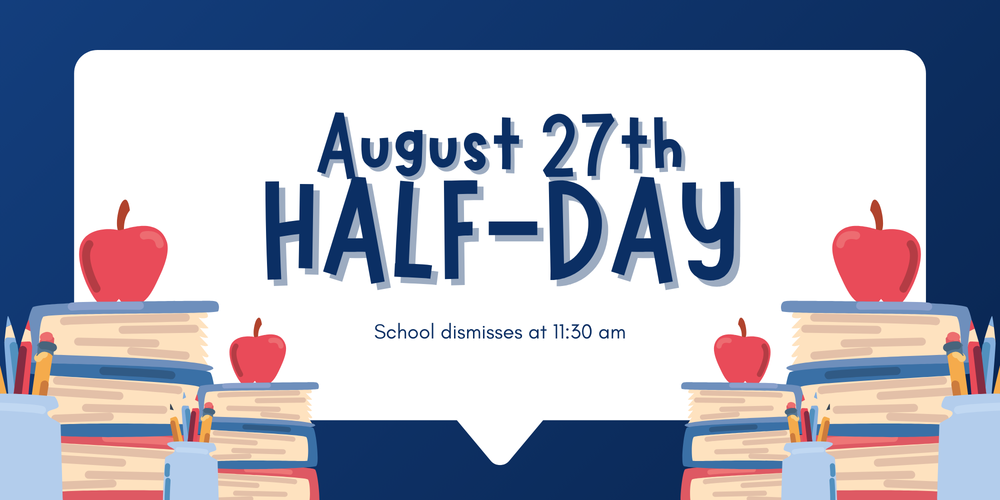 Half-Day 8/27 School dismisses at 11:30 am
