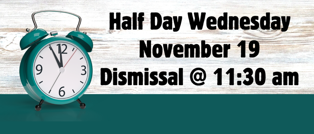 Half Day November 19th. Dismissal at 11:30 am
