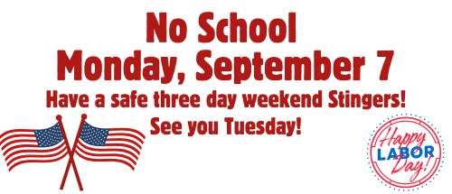 No School Monday, September 7 Have a safe three day weekend Stingers! See you Tuesday!