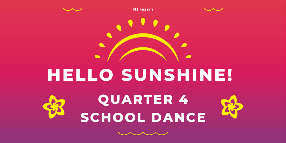 WEB Presents Hello Sunshine! Quarter 4 School Dance Friday, May 1st 2:30 – 4:00 CFMS MPR Wristbands $4 - on sale in the office before school, after school, and during lunches. Concessions for sale: Chips & Drinks $1 each Candy $2 each