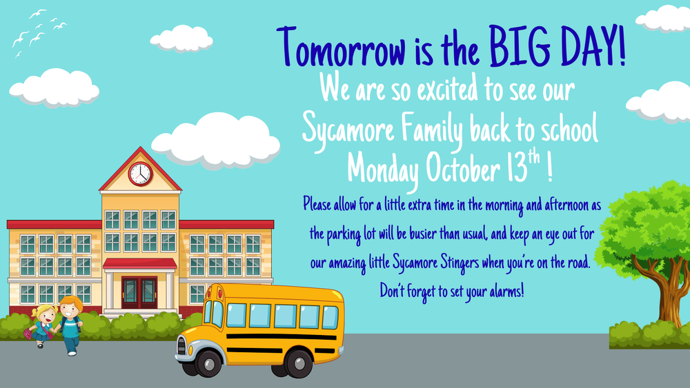 Tomorrow is the Big Day!!! We hope all of our Amazing Sycamore Families had a wonderful break!  We are so excited to see everyone back at school on Monday, October 13th!  Please allow for a little extra time in the morning and afternoon as the parking lot will be busier than usual, and keep an eye out for our amazing little Sycamore Stingers when you’re on the road.  See you tomorrow! (Don’t forget to set your alarms!)