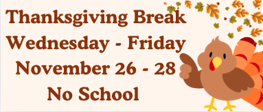 Thanksgiving Break Wednesday- Friday November 26-28th. No School 