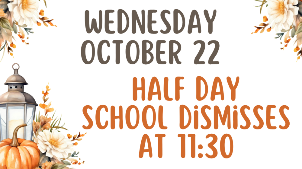 Wednesday Oct 22nd Half Day- Dismisses at 11:30 