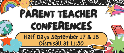 Parent Teacher Conferences Half Days September 17 & 18 Dismissal at 11:30