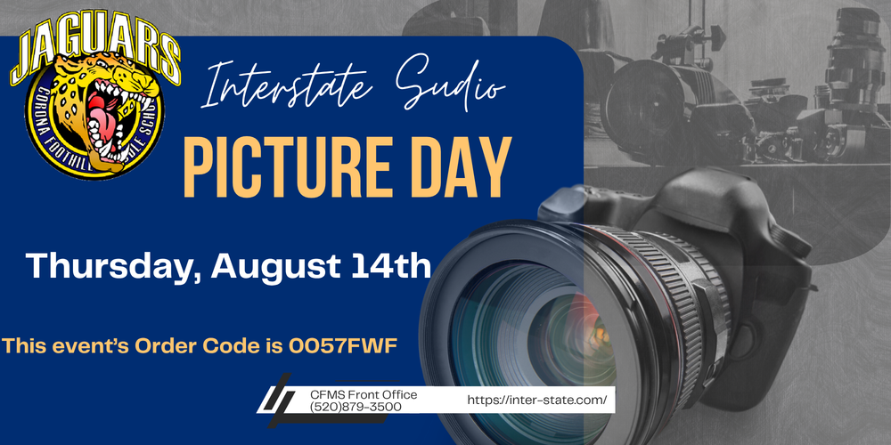 Picture Day for Corona Foothills Middle School is scheduled for Thursday, Aug 14. This event's Order Code is 0057FWF. Online ordering is available before and after Picture Day. Shipping and handling charges may apply to orders placed after Picture Day. Thank you for volunteering to be the Picture Day Coordinator! Use the information above and the tools on the website below to promote your school's Picture Day.