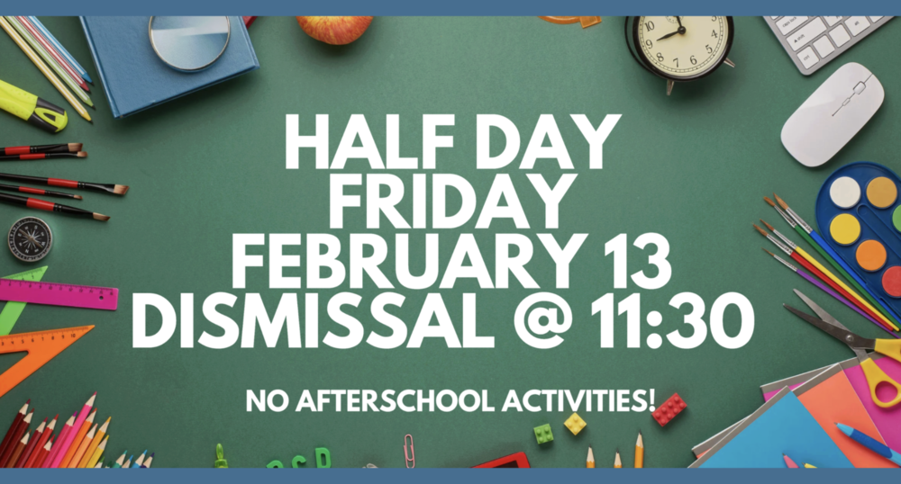 Half Day! Friday, February 13 , 2026