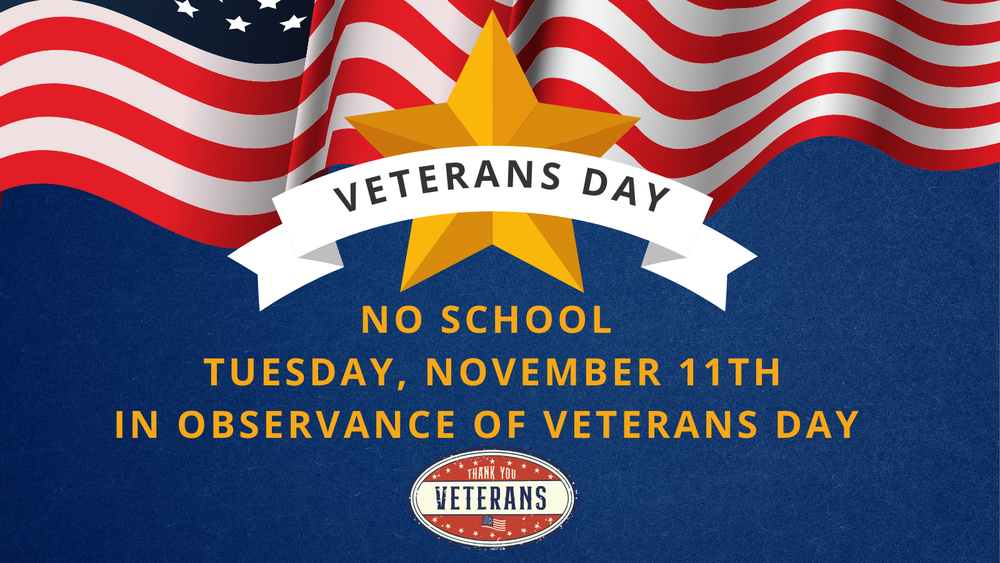 No School Tuesday, November 11th in observance of Veterans Day.