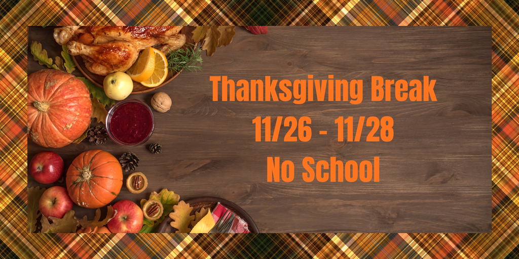 Thanksgiving Break, 11/26 to 11/28 No School