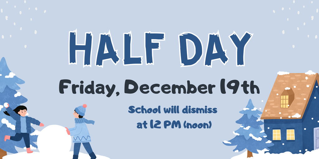 Half Day, Noon (12 PM) Dismissal - Friday December 19th