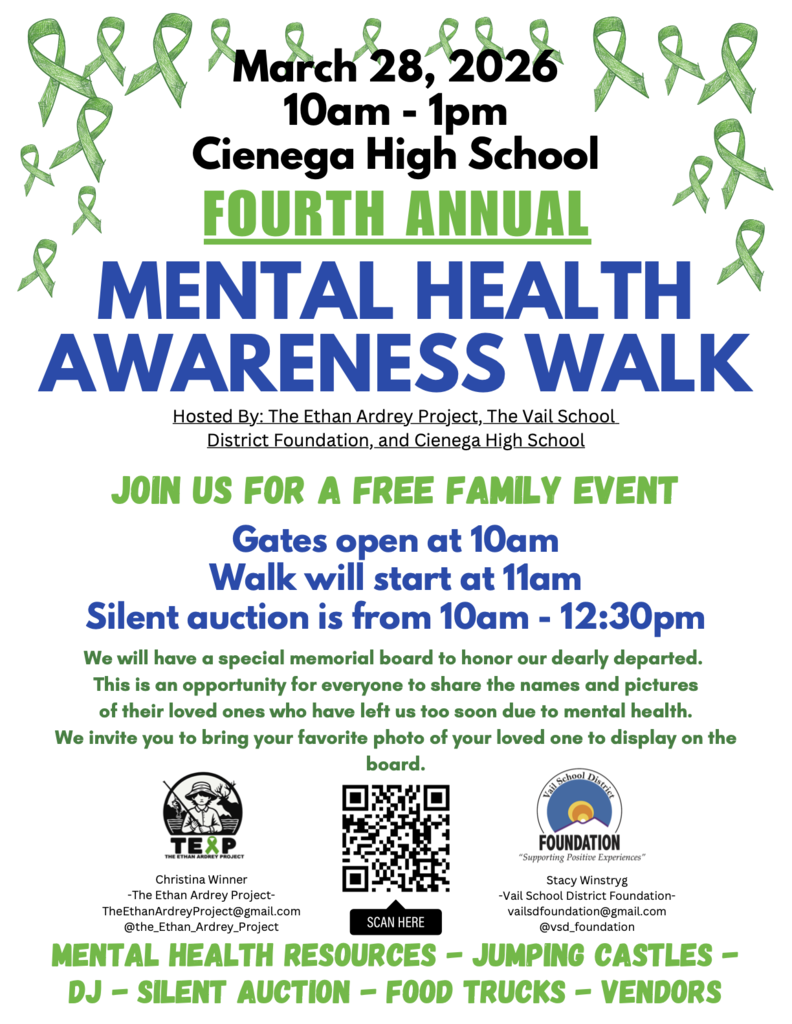 March 28, 2026 10am - 1pm Cienega High School Fourth Annual Mental Health Awareness Walk Hosted by the Ethan Ardrey Project, The Vail School District Foundation, and Cienega High School Join us for a free family event Gates open at 10am Walk will start at 11am Silent auction is from 10am - 12:30pm We will have a special memorial board to honor our dearly departed. This is an opportunity for everyone to share the names and pictures of their loved ones how have left us too soon due to mental health. We invite you to bring your favorite photo of your loved one to display on the board. Mental Health Resources - Jumping Castles - DJ - Silent Auction - Food Trucks - Vendors