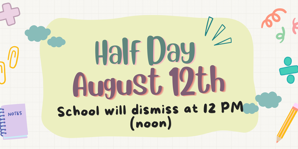 Half Day, Noon (12 PM) Dismissal - Wednesday August 12th