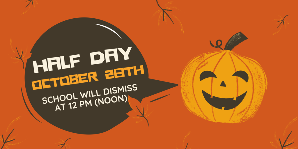Half Day Wednesday October 28th Noon (12 PM)  Dismissal
