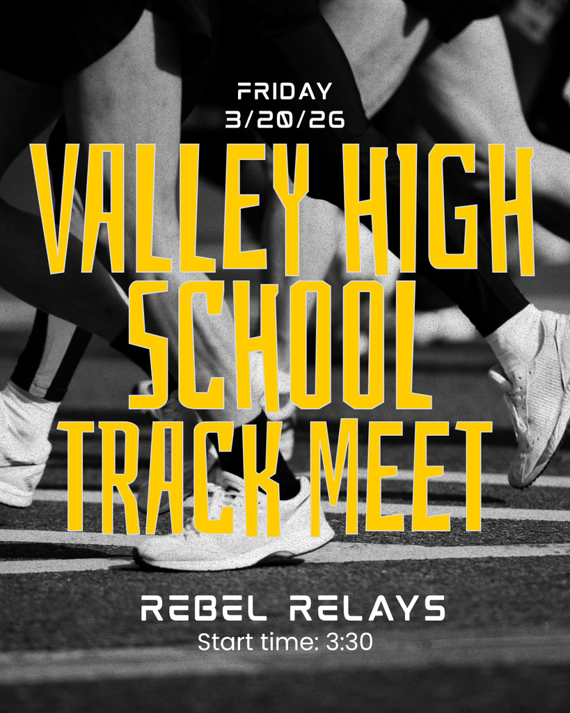 Friday 3/20/26 Valley High School Track Meet Rebel Relays Start time 3:30