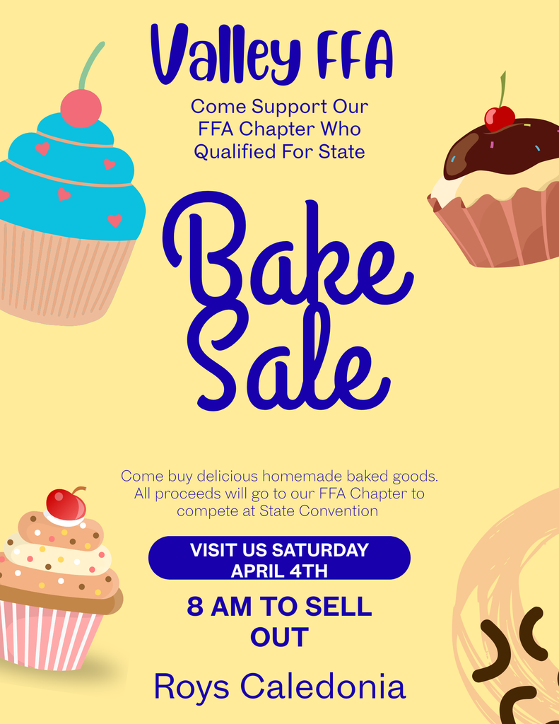 Valley FFA come support our FFA chapter who qualified for state Bake Sale  Come buy delicious homemade baked goods  All proceeds will go to our FFA Chapter to compete at State Convention  Visit us Saturday April 4th 8 am to sell out Roys Caledonia