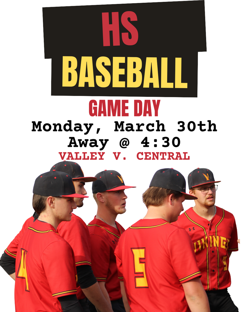 HS baseball game day Monday, march 30th Away at 4:30 valley v central