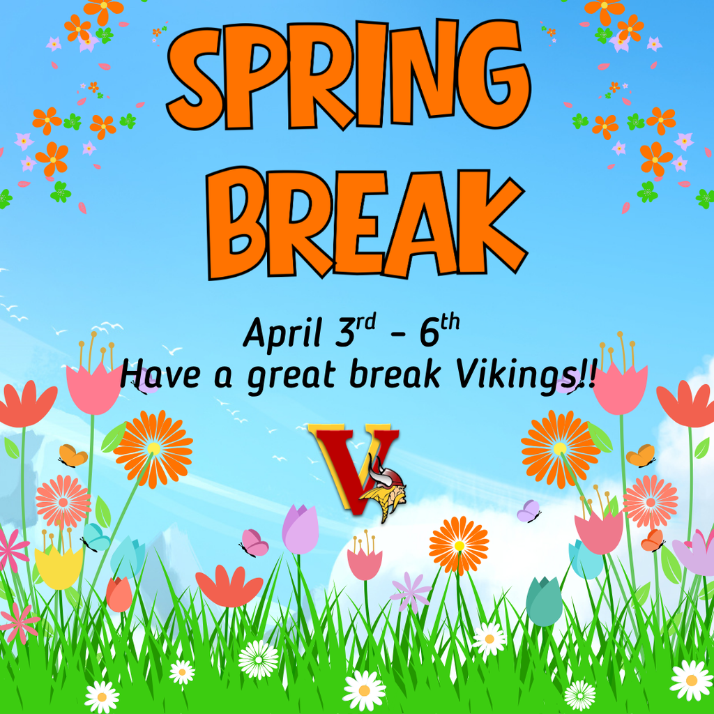 Spring Break April 3rd - 6th  Have a great break Vikings!