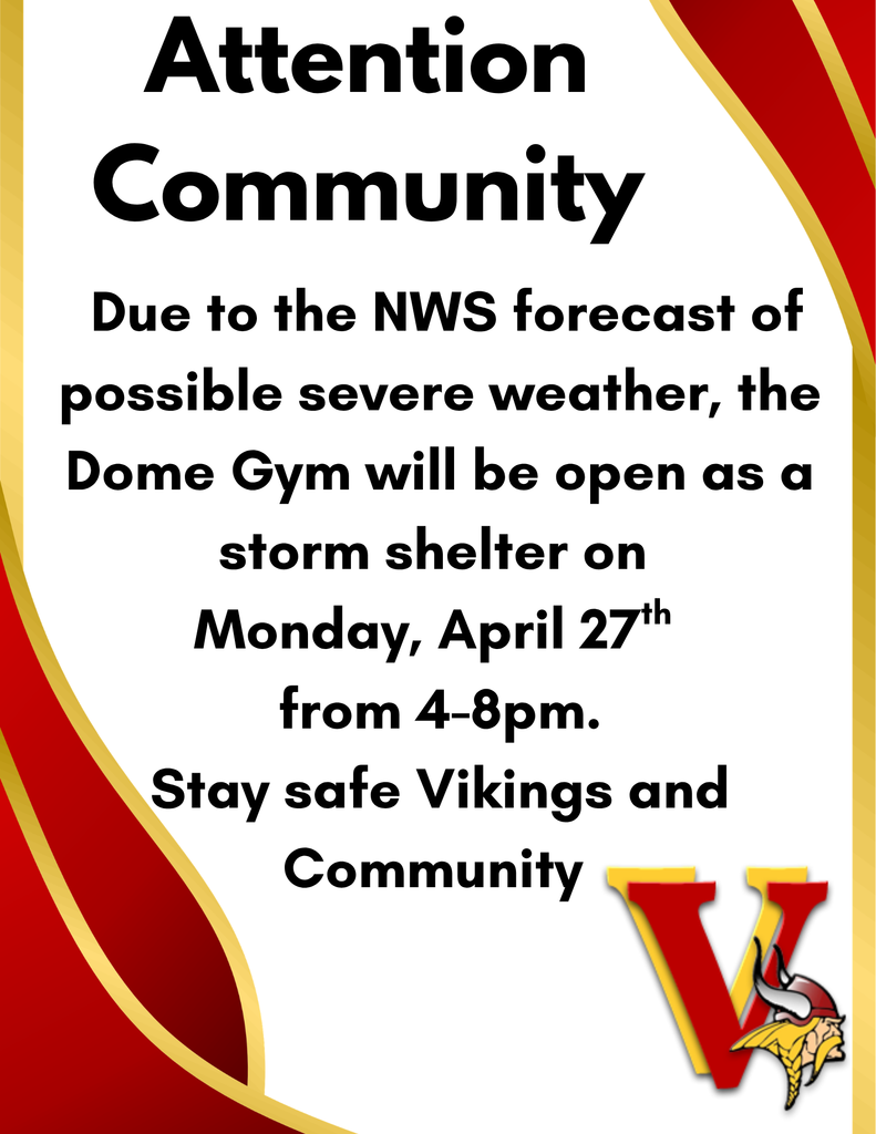 Attention Community Due to the NWS forecast of possible severe weather, the Dome Gym will be open as a storm shelter on  Monday, April 27th  from 4-8pm. Stay safe Vikings and Community 