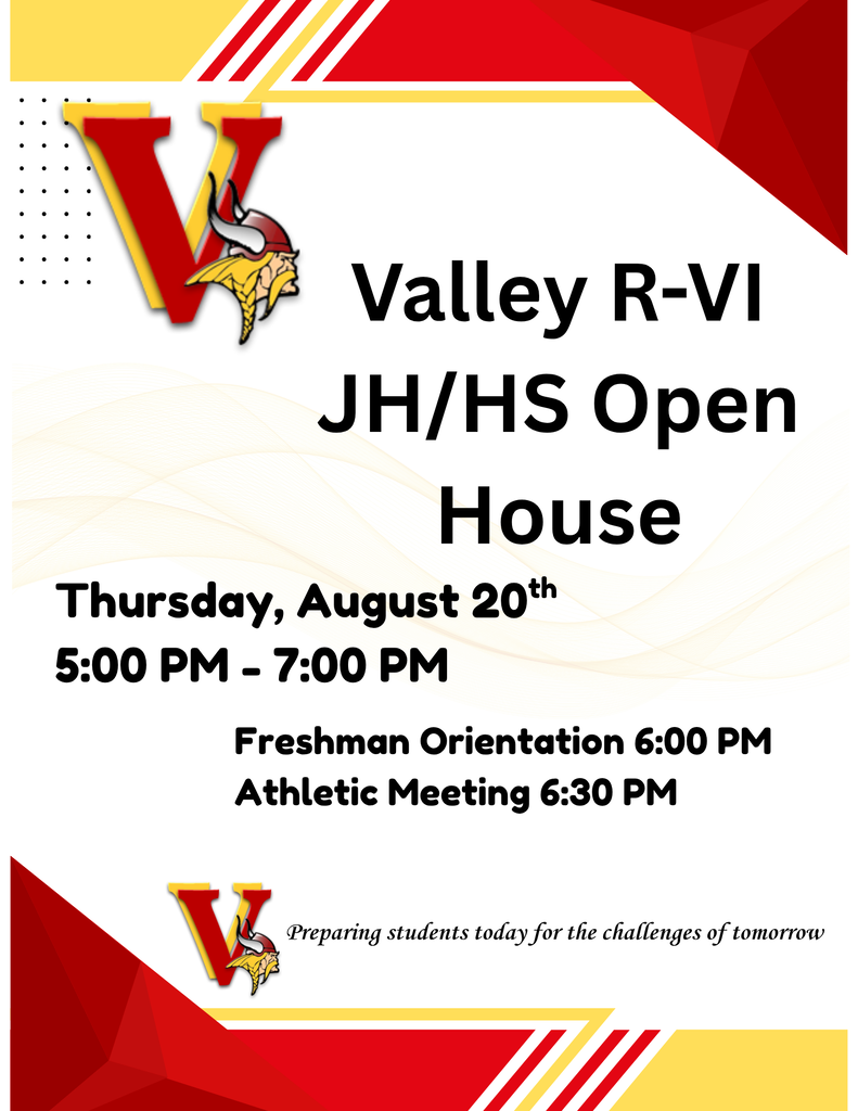 Valley R-VI JH/HS Open House Thursday, August 20th 5:00 PM-7:00PM Freshman Orientation 6:00PM Athletic Meeting 6:30 PM