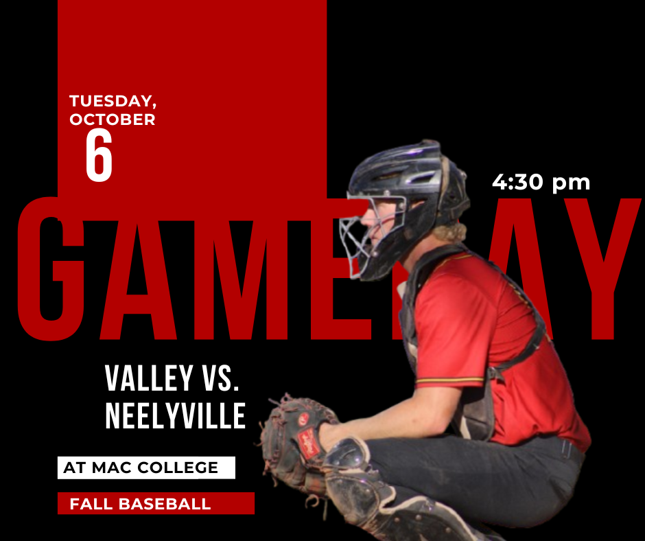 Tuesday October 6 Game Day4:30 PM Valley vs. Neelyville at MAC College Fall Baseball